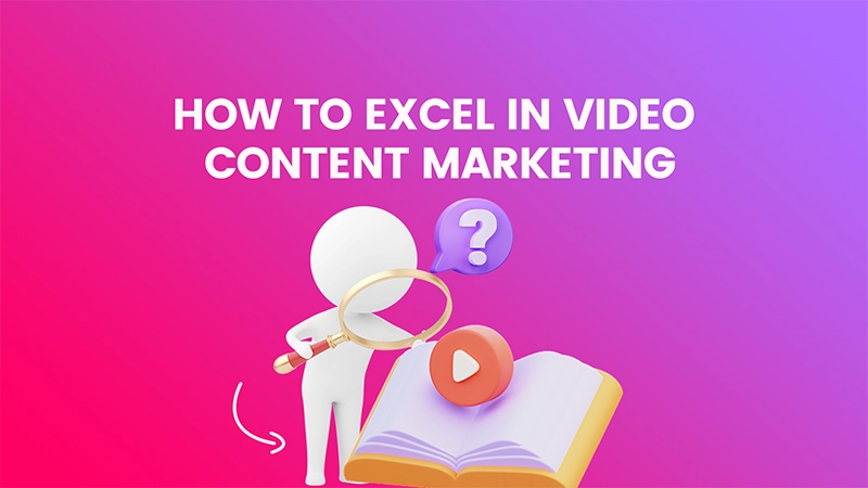 How to Excel in Video Content Marketing- Strategies and Insights